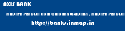 AXIS BANK  MADHYA PRADESH SIDHI WAIDHAN WAIDHAN , MADHYA PRADESH  banks information 